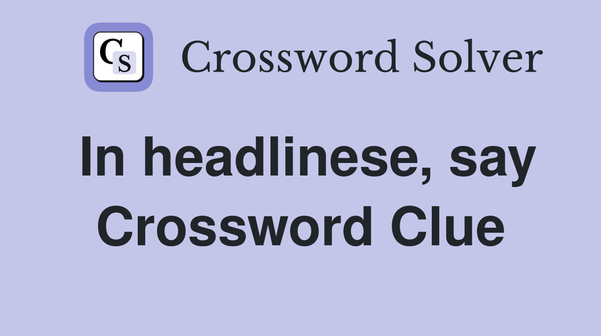 In headlinese, say Crossword Clue