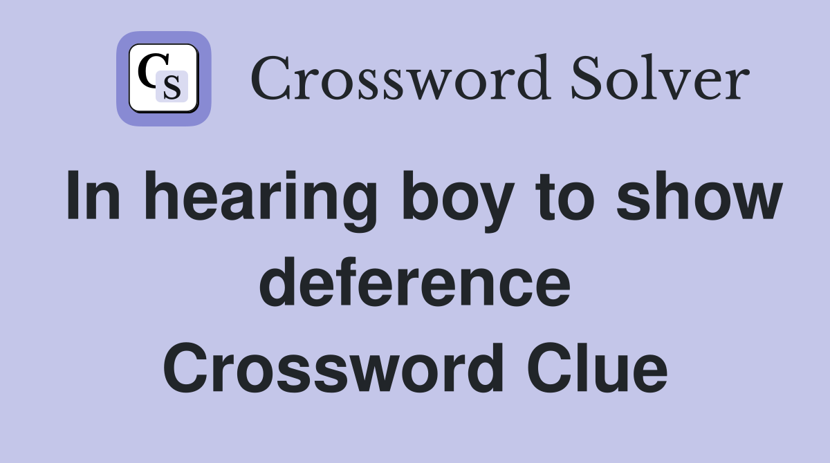 In hearing boy to show deference Crossword Clue
