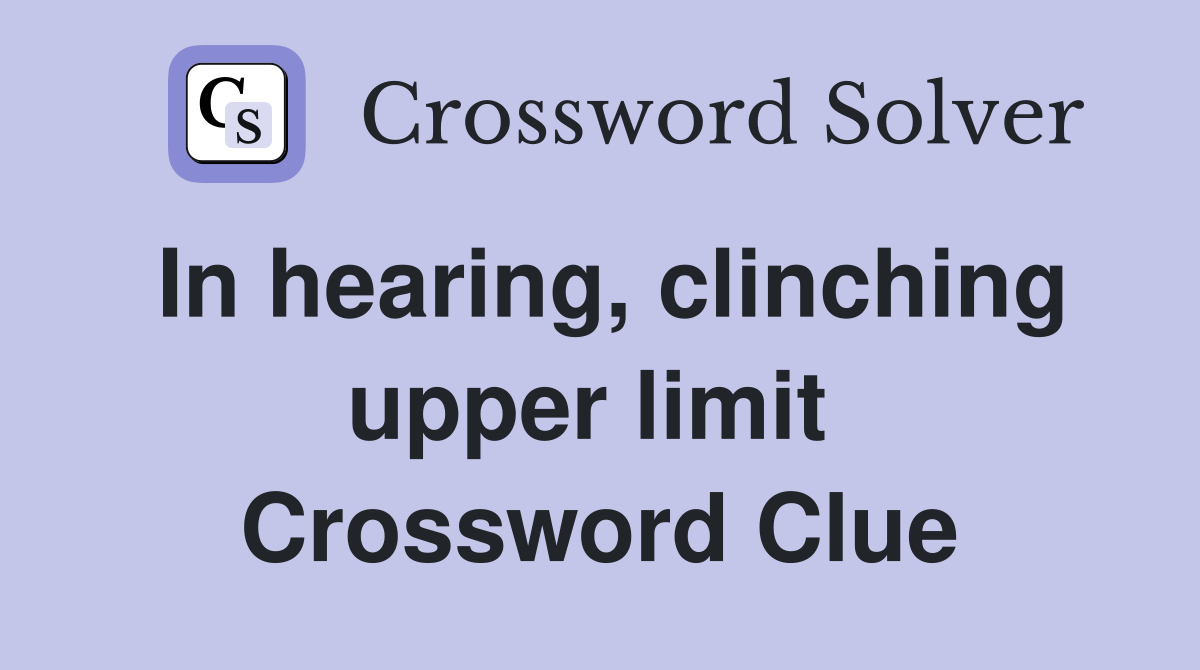 In hearing, clinching upper limit  Crossword Clue