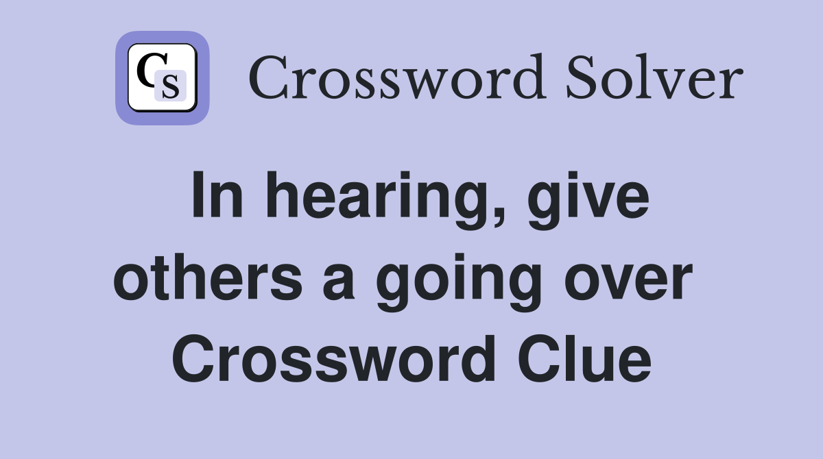 In hearing, give others a going over  Crossword Clue