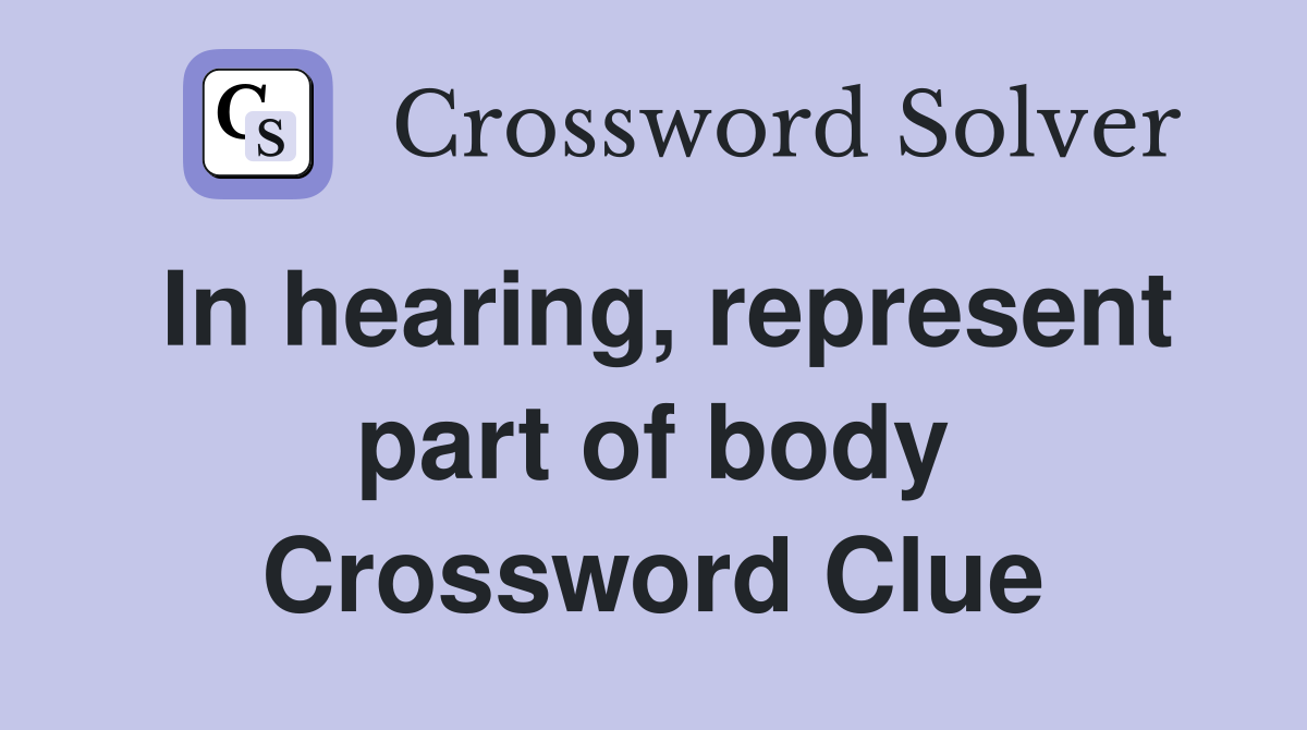 In hearing, represent part of body Crossword Clue