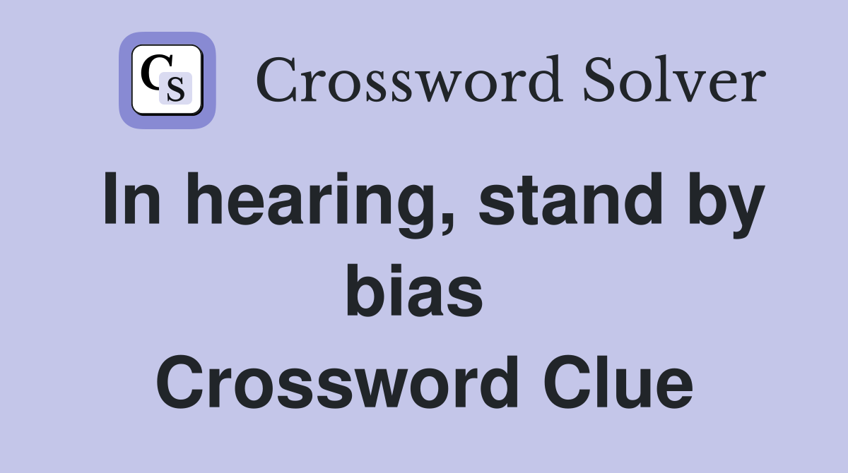 In hearing, stand by bias  Crossword Clue