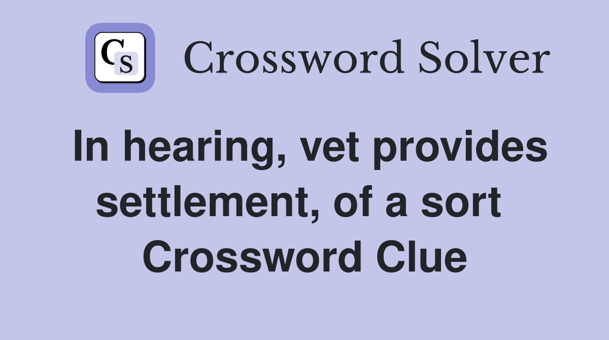In hearing, vet provides settlement, of a sort  Crossword Clue