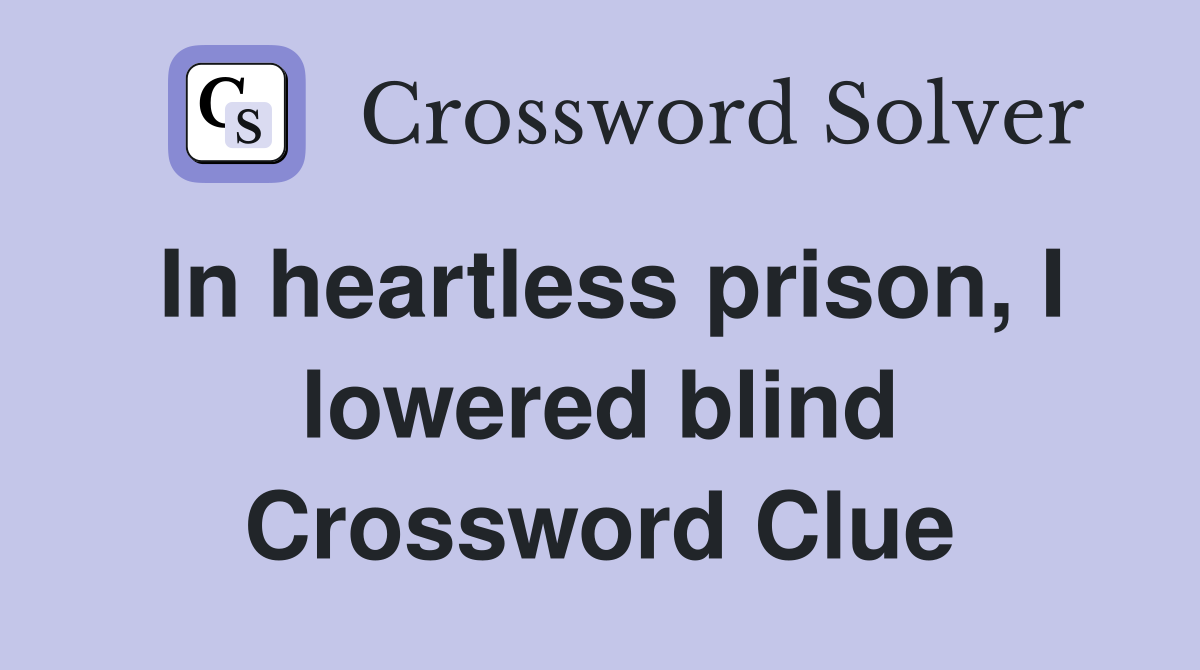 In heartless prison, I lowered blind Crossword Clue