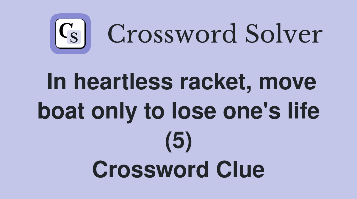 In heartless racket, move boat only to lose one's life (5) Crossword Clue