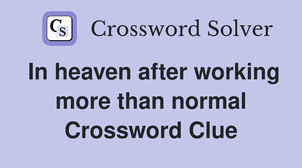 In heaven after working more than normal Crossword Clue