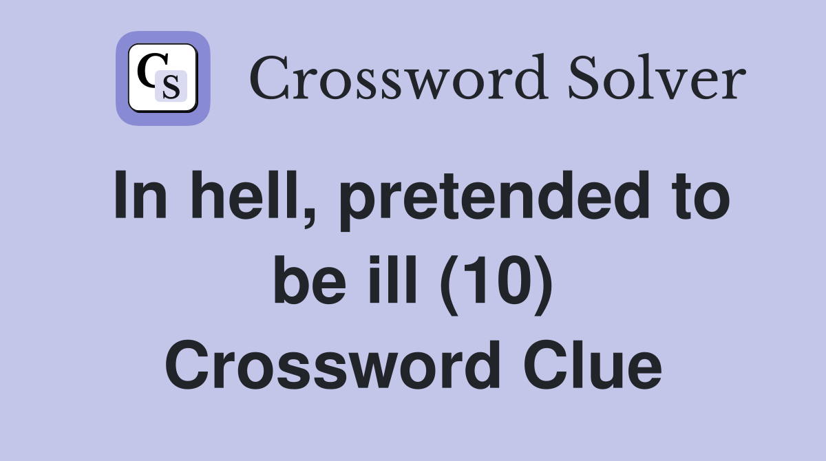 In hell, pretended to be ill (10) Crossword Clue