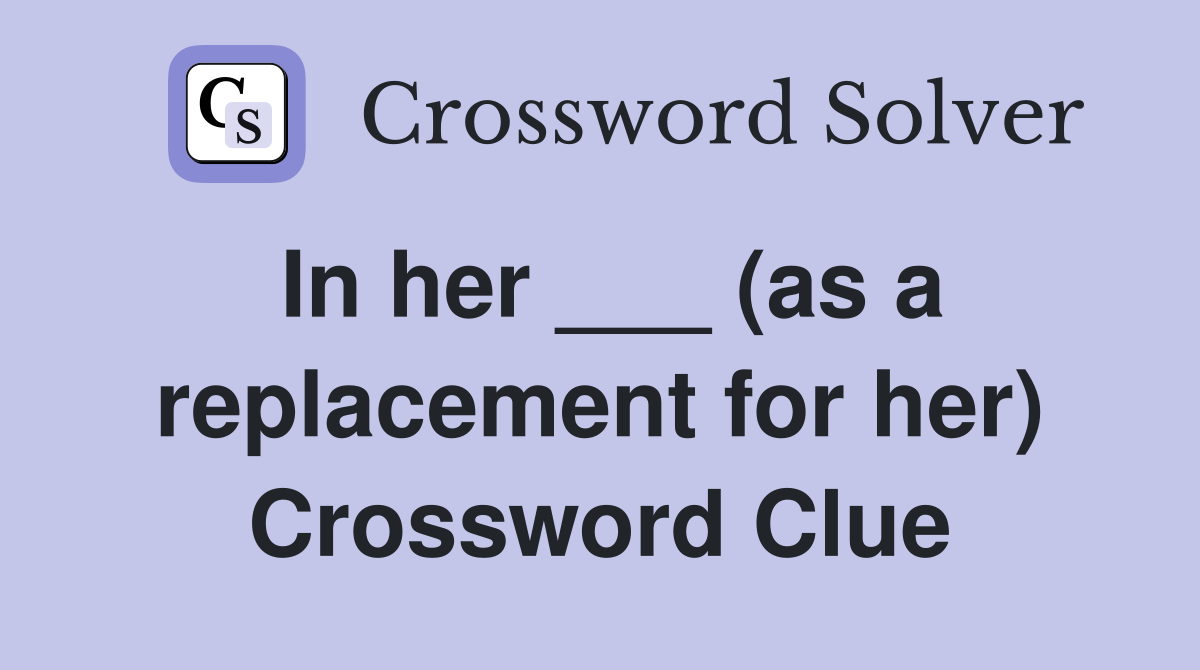 In her ___ (as a replacement for her) Crossword Clue
