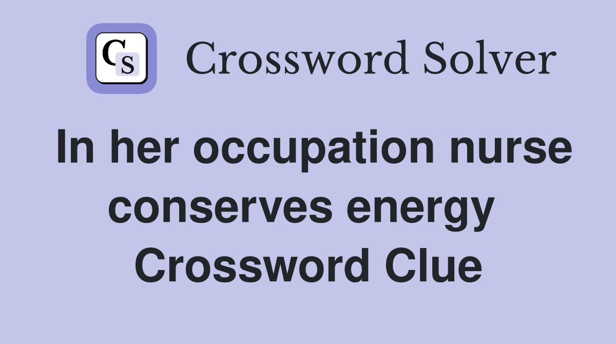 In her occupation nurse conserves energy  Crossword Clue