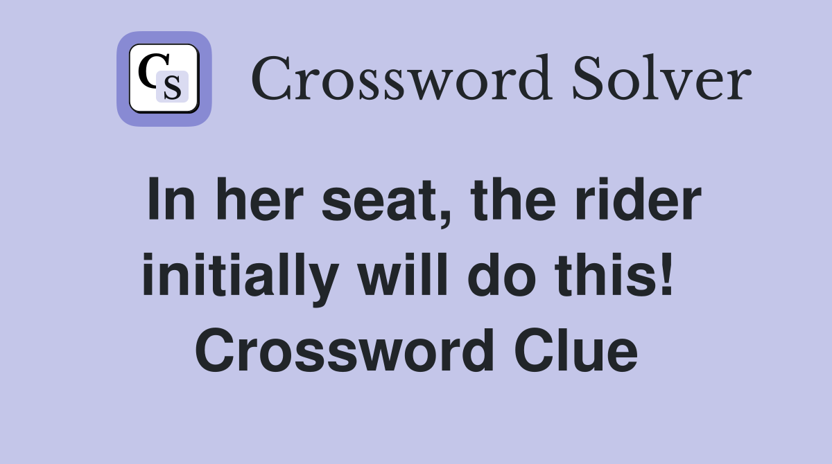 In her seat, the rider initially will do this!  Crossword Clue