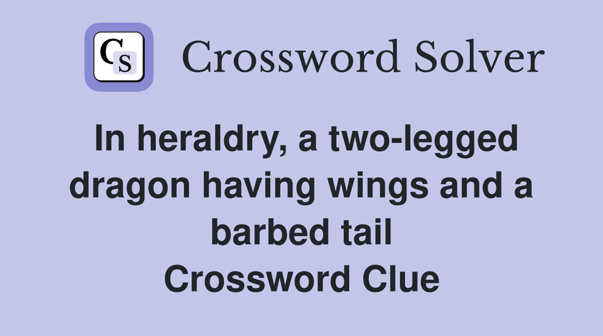 In heraldry, a two-legged dragon having wings and a barbed tail Crossword Clue