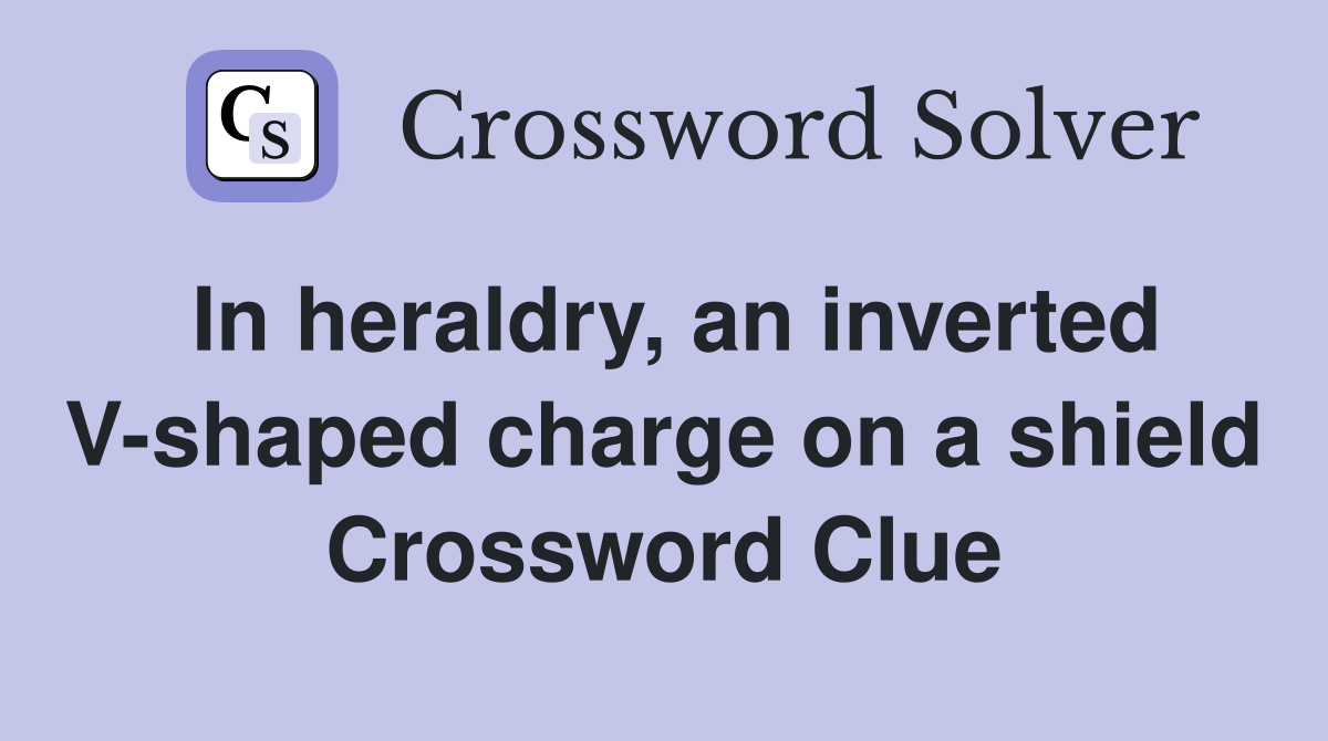 In heraldry, an inverted V-shaped charge on a shield Crossword Clue