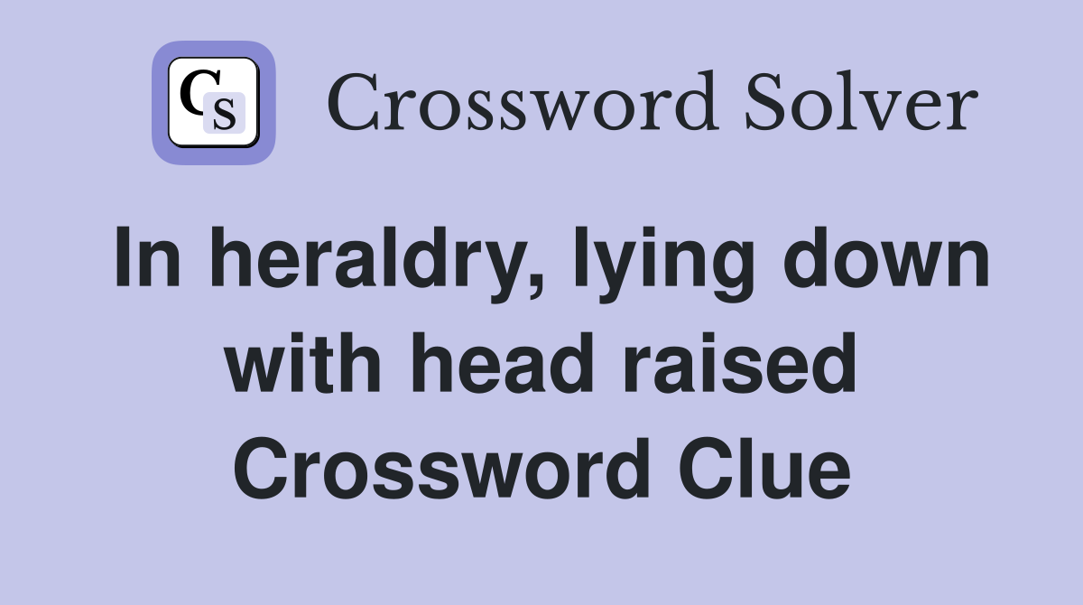 In heraldry, lying down with head raised Crossword Clue