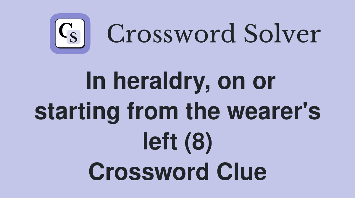 In heraldry, on or starting from the wearer's left (8) Crossword Clue