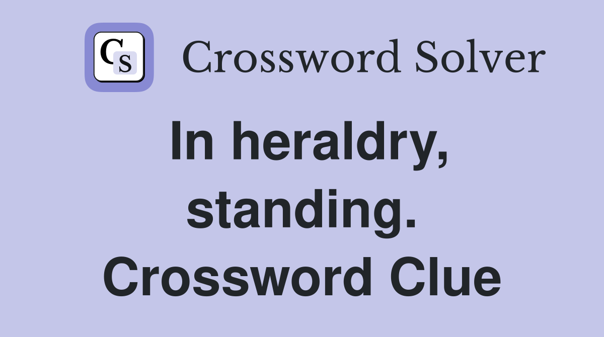 In heraldry, standing. Crossword Clue