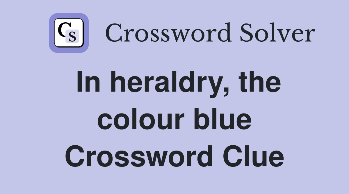 In heraldry, the colour blue Crossword Clue