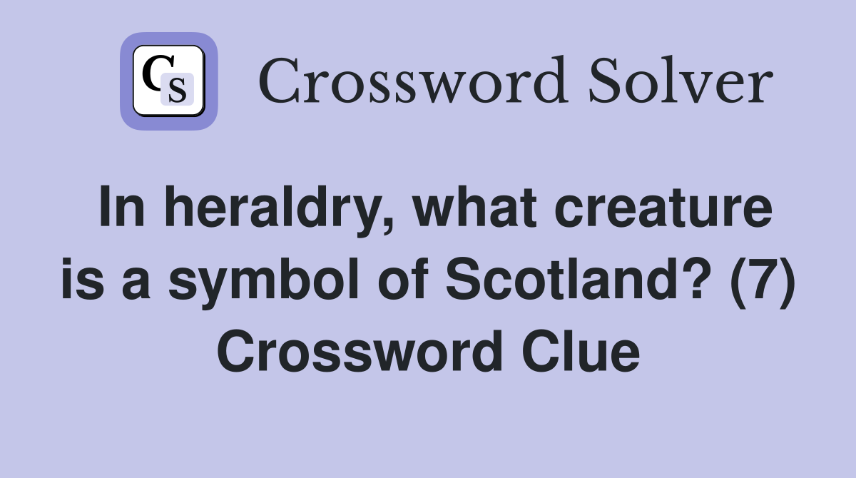 In heraldry, what creature is a symbol of Scotland? (7) Crossword Clue