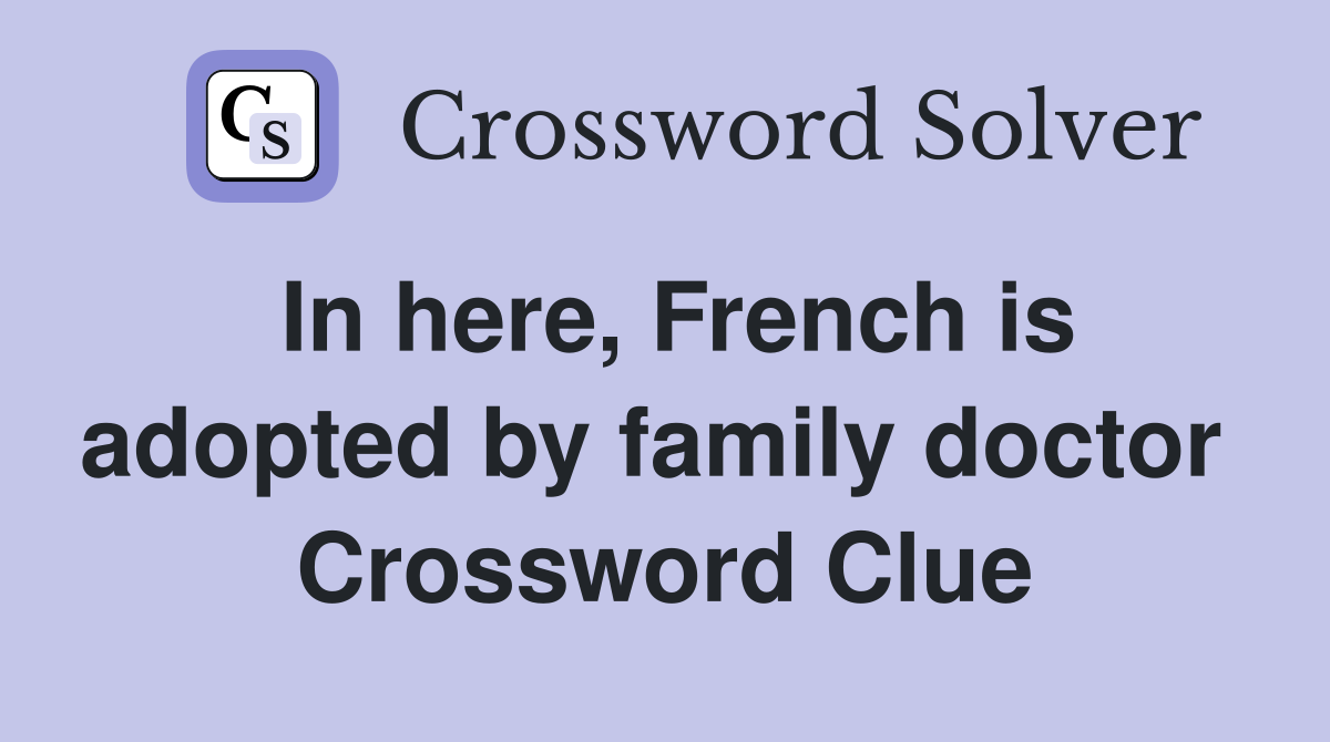In here, French is adopted by family doctor  Crossword Clue