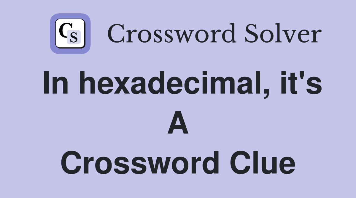 In hexadecimal, it's A Crossword Clue