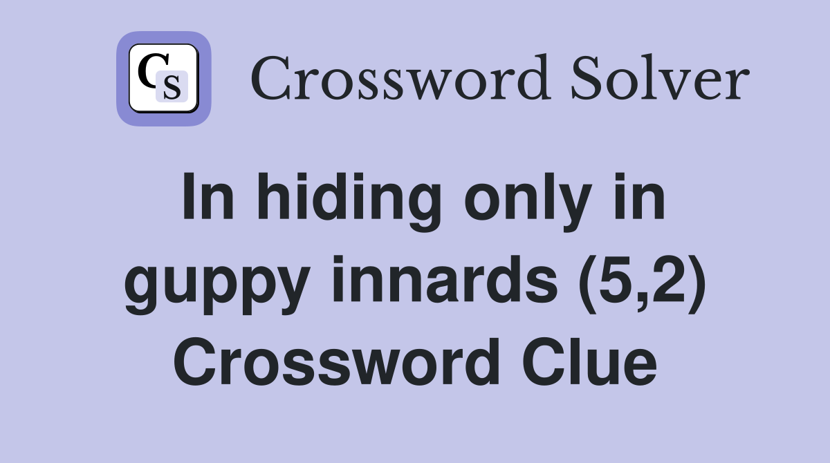 In hiding only in guppy innards (5,2) Crossword Clue