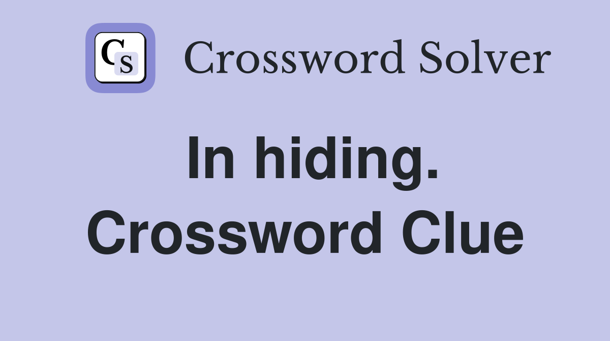 In hiding. Crossword Clue