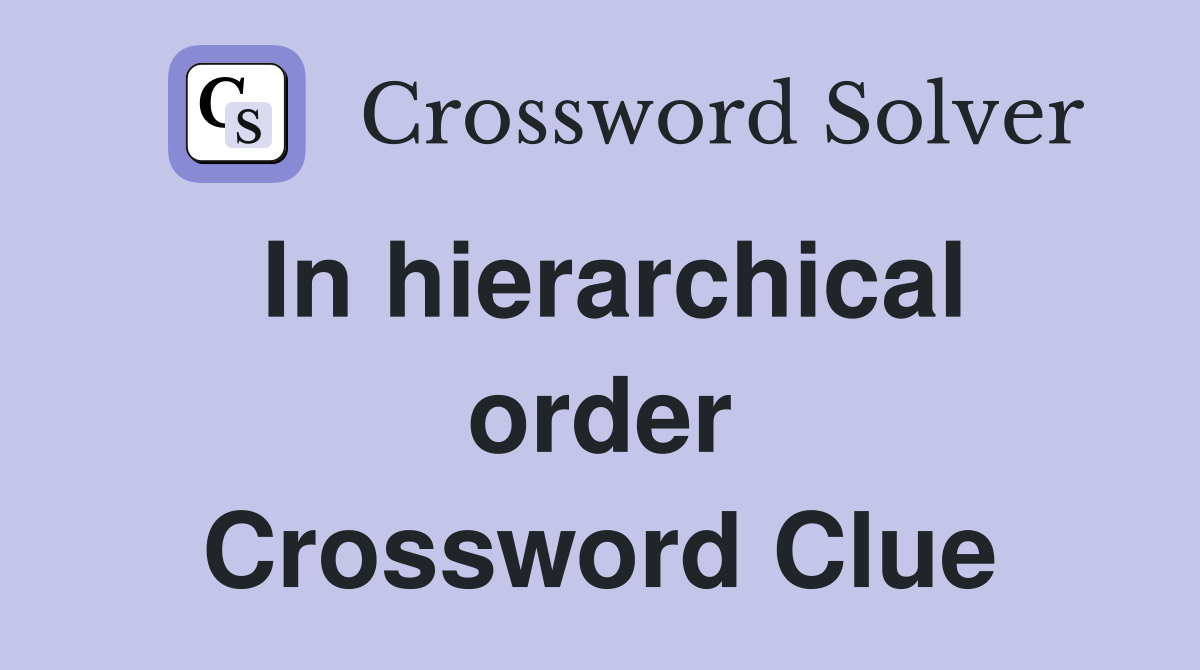 In hierarchical order Crossword Clue