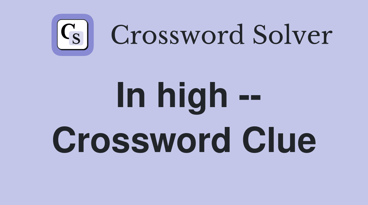 In high -- Crossword Clue