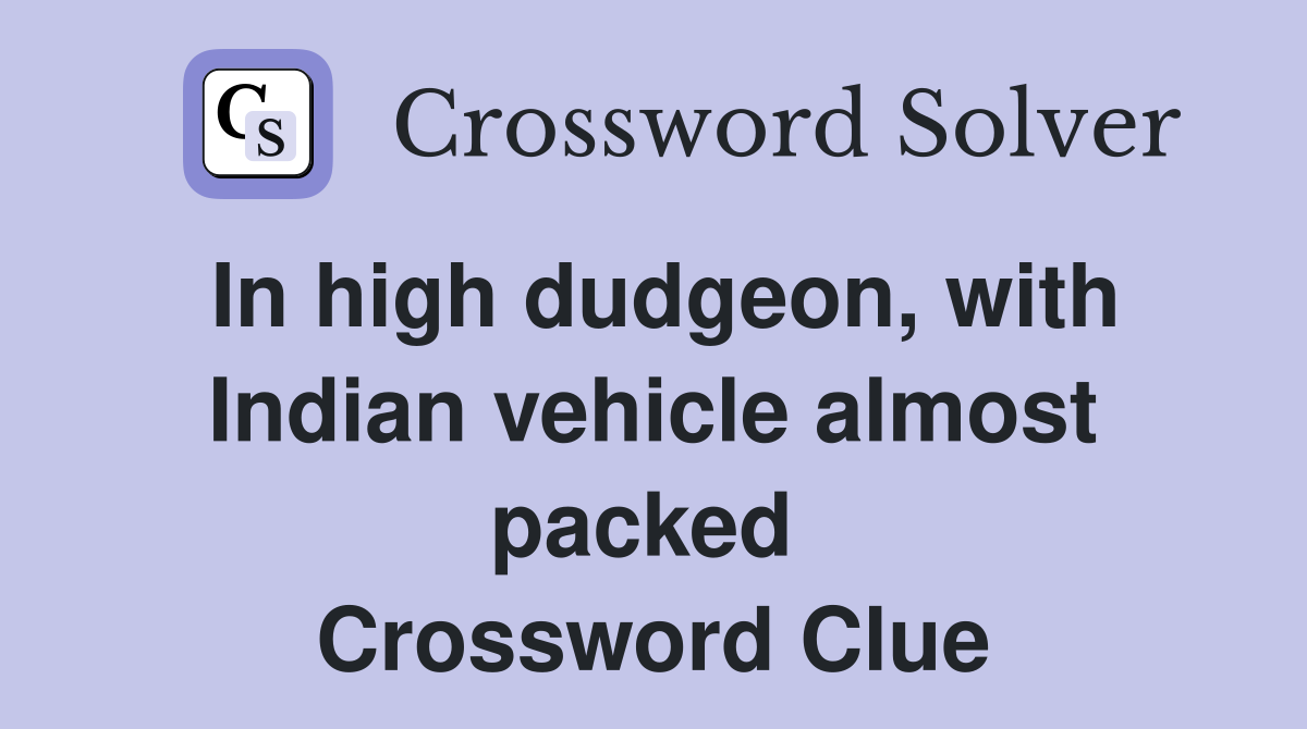 In high dudgeon, with Indian vehicle almost packed  Crossword Clue