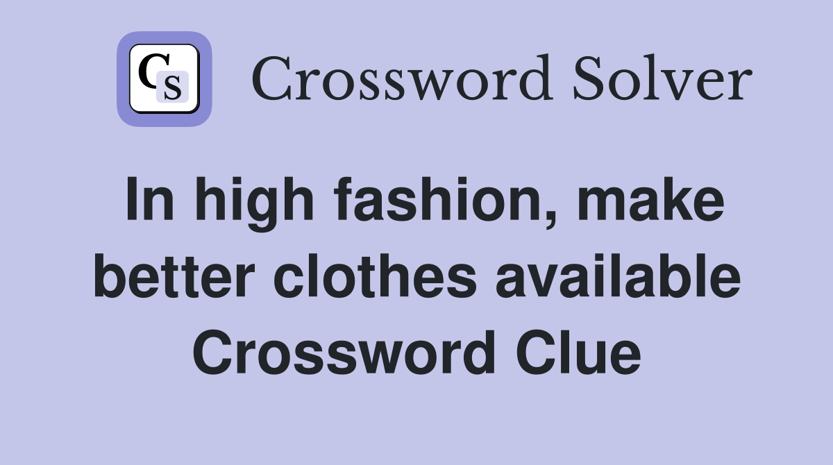 In high fashion, make better clothes available Crossword Clue