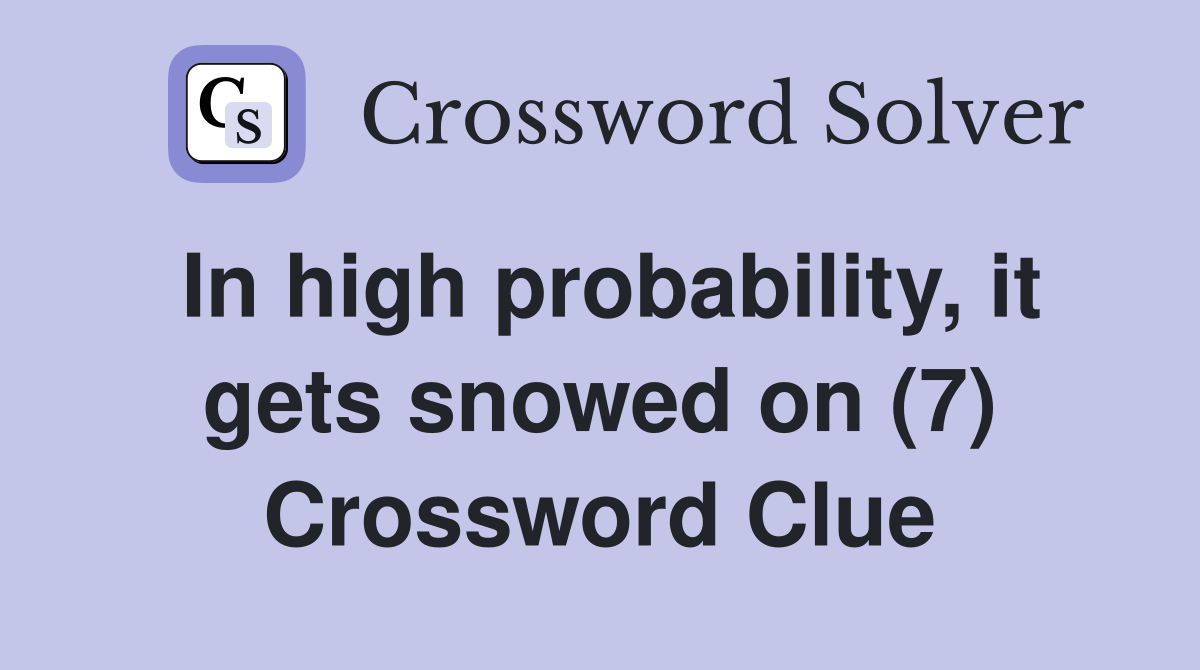 In high probability, it gets snowed on (7) Crossword Clue