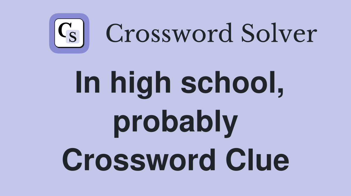 In high school, probably Crossword Clue