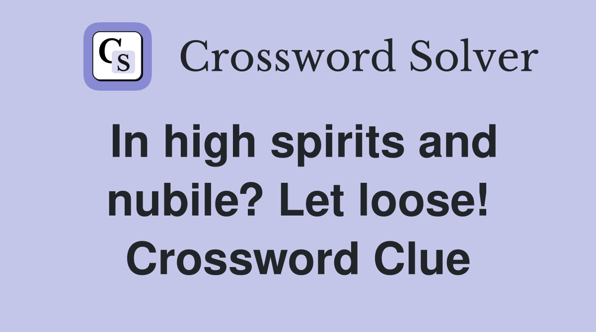 In high spirits and nubile? Let loose! Crossword Clue