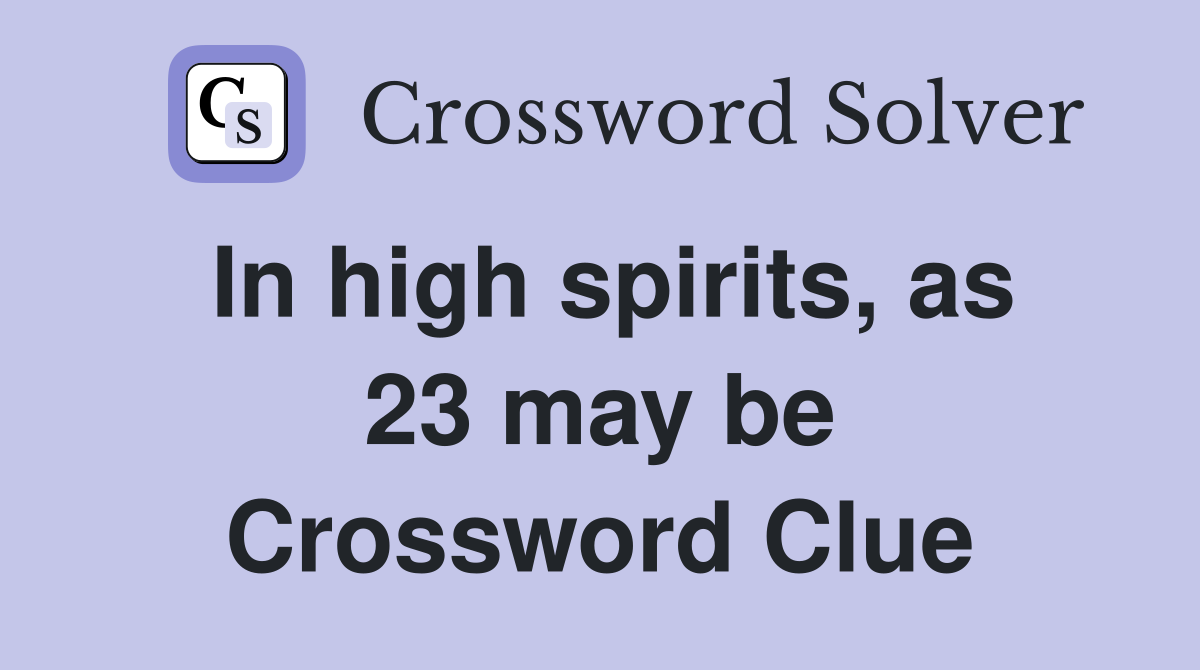 In high spirits, as 23 may be Crossword Clue