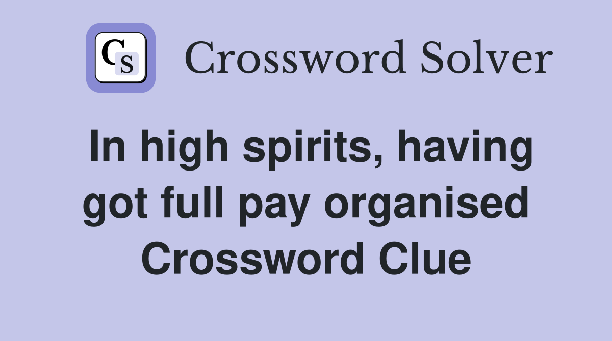 In high spirits, having got full pay organised Crossword Clue
