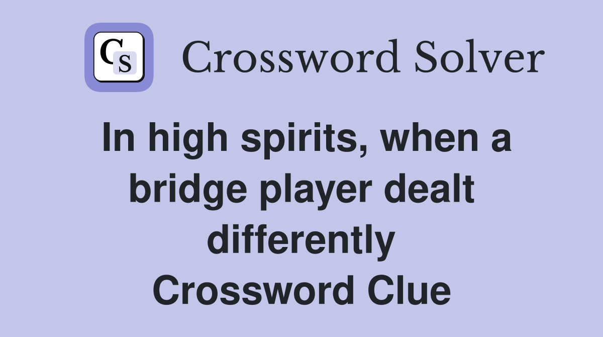 In high spirits, when a bridge player dealt differently Crossword Clue