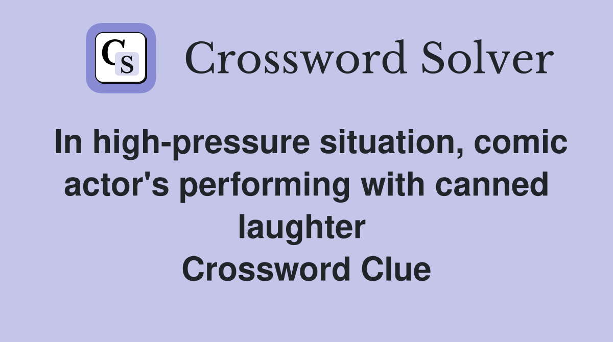 In high-pressure situation, comic actor's performing with canned laughter  Crossword Clue