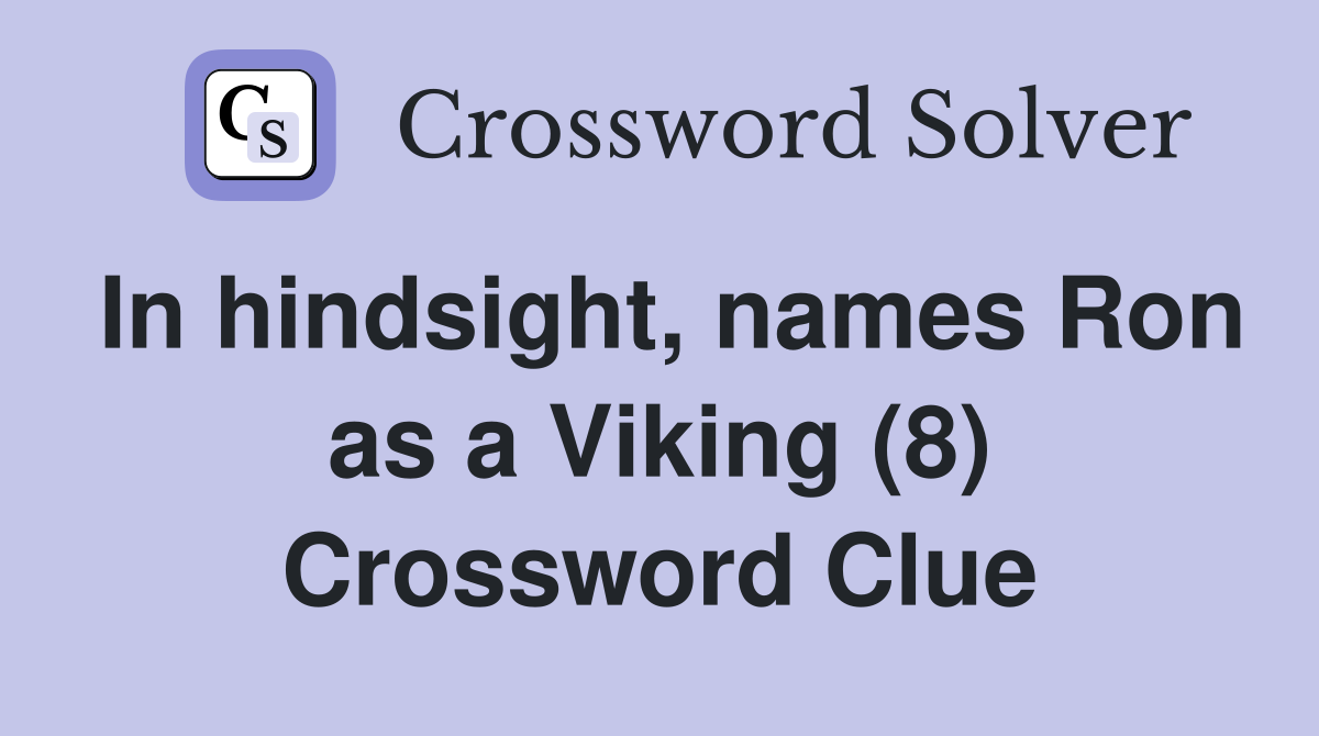 In hindsight, names Ron as a Viking (8) Crossword Clue
