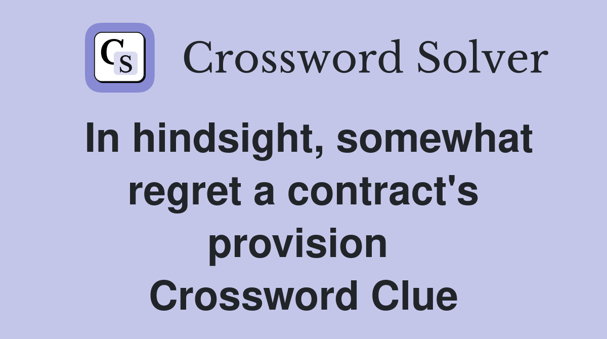 In hindsight, somewhat regret a contract's provision  Crossword Clue