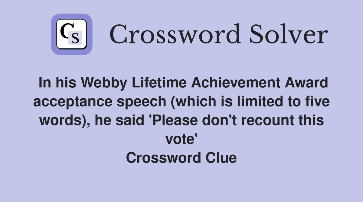 In his Webby Lifetime Achievement Award acceptance speech (which is limited to five words), he said 'Please don't recount this vote' Crossword Clue