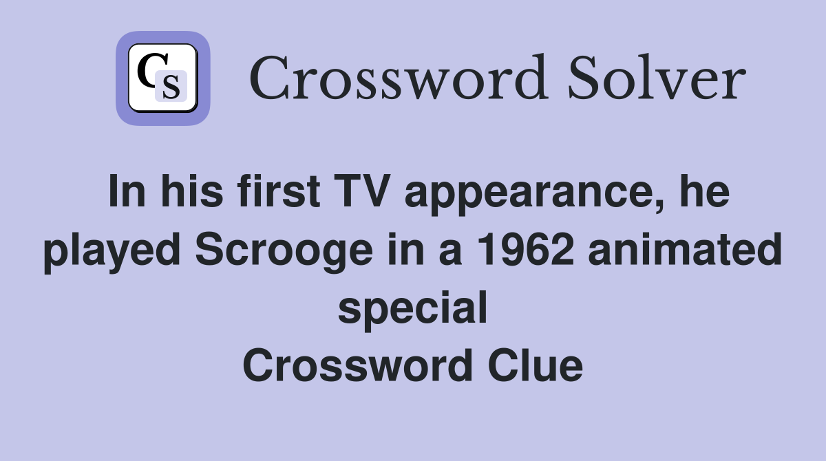 In his first TV appearance, he played Scrooge in a 1962 animated special Crossword Clue