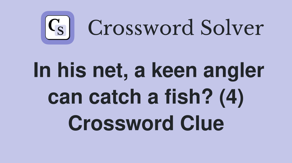 In his net, a keen angler can catch a fish? (4) Crossword Clue