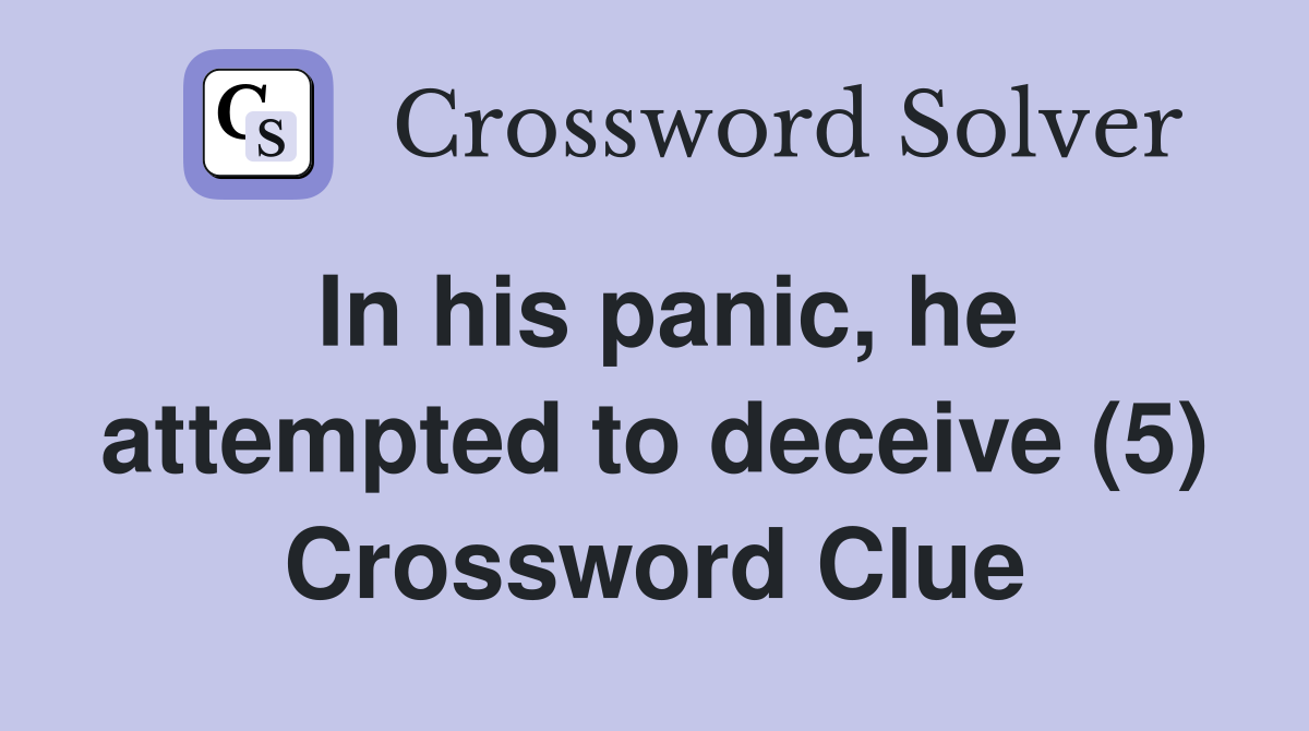 In his panic, he attempted to deceive (5) Crossword Clue