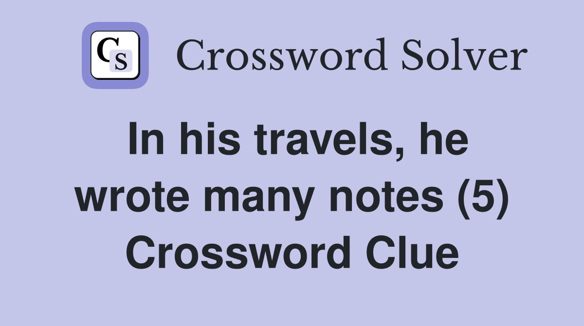 In his travels, he wrote many notes (5) Crossword Clue