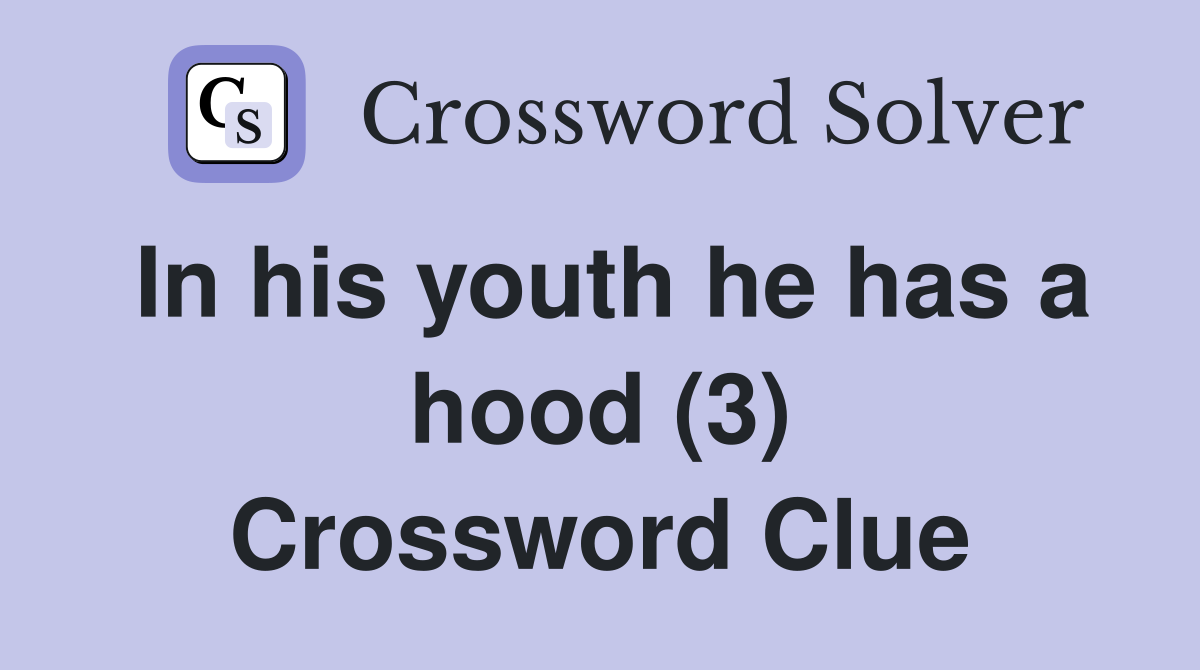 In his youth he has a hood (3) Crossword Clue