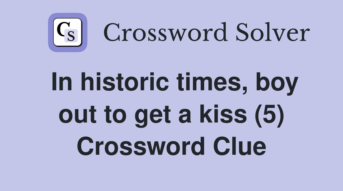 In historic times, boy out to get a kiss (5) Crossword Clue