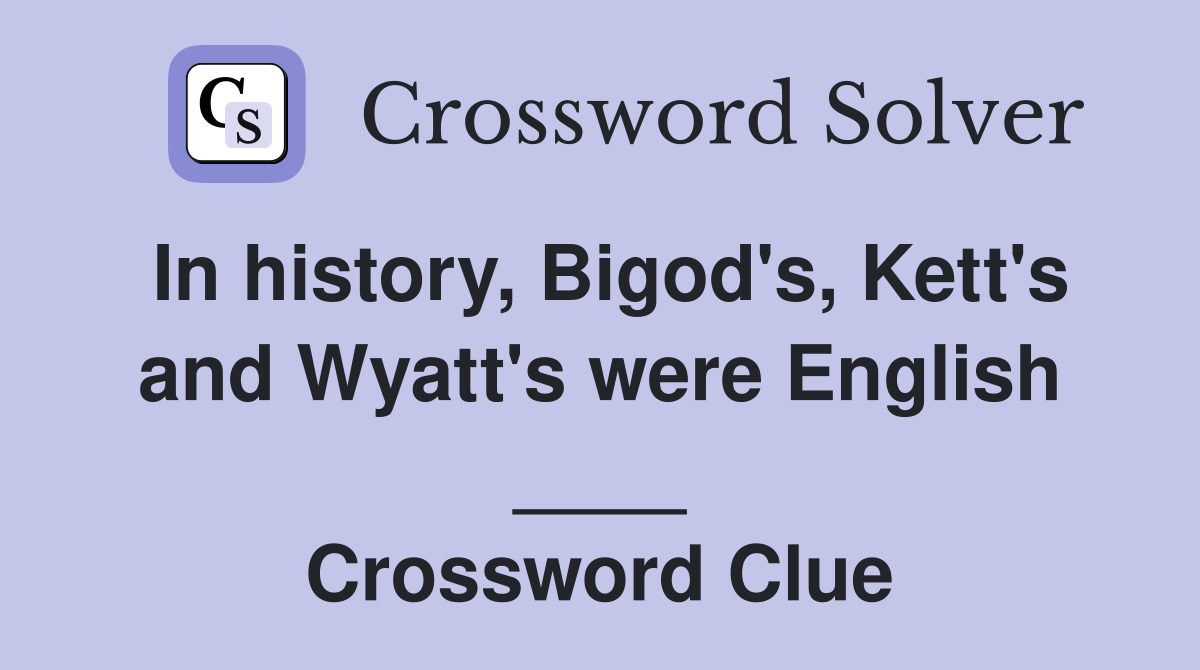 In history, Bigod's, Kett's and Wyatt's were English ____ Crossword Clue