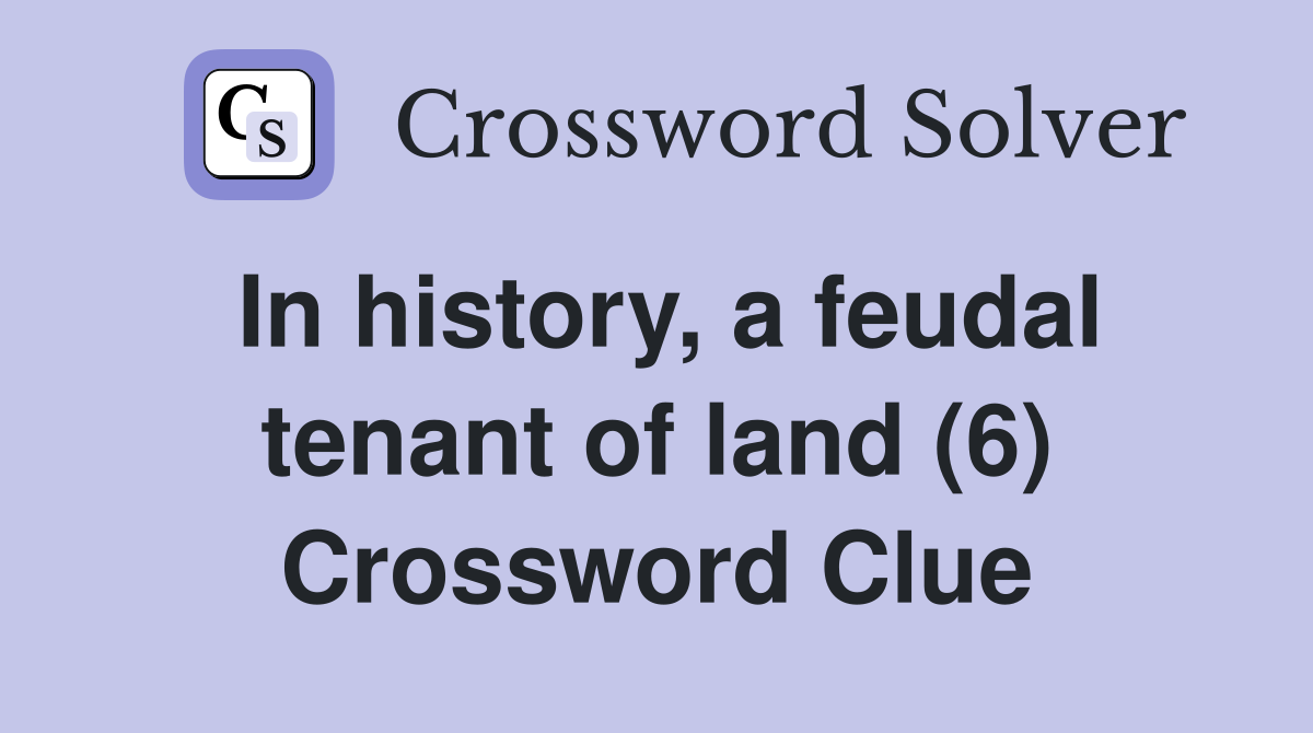 In history, a feudal tenant of land (6) Crossword Clue