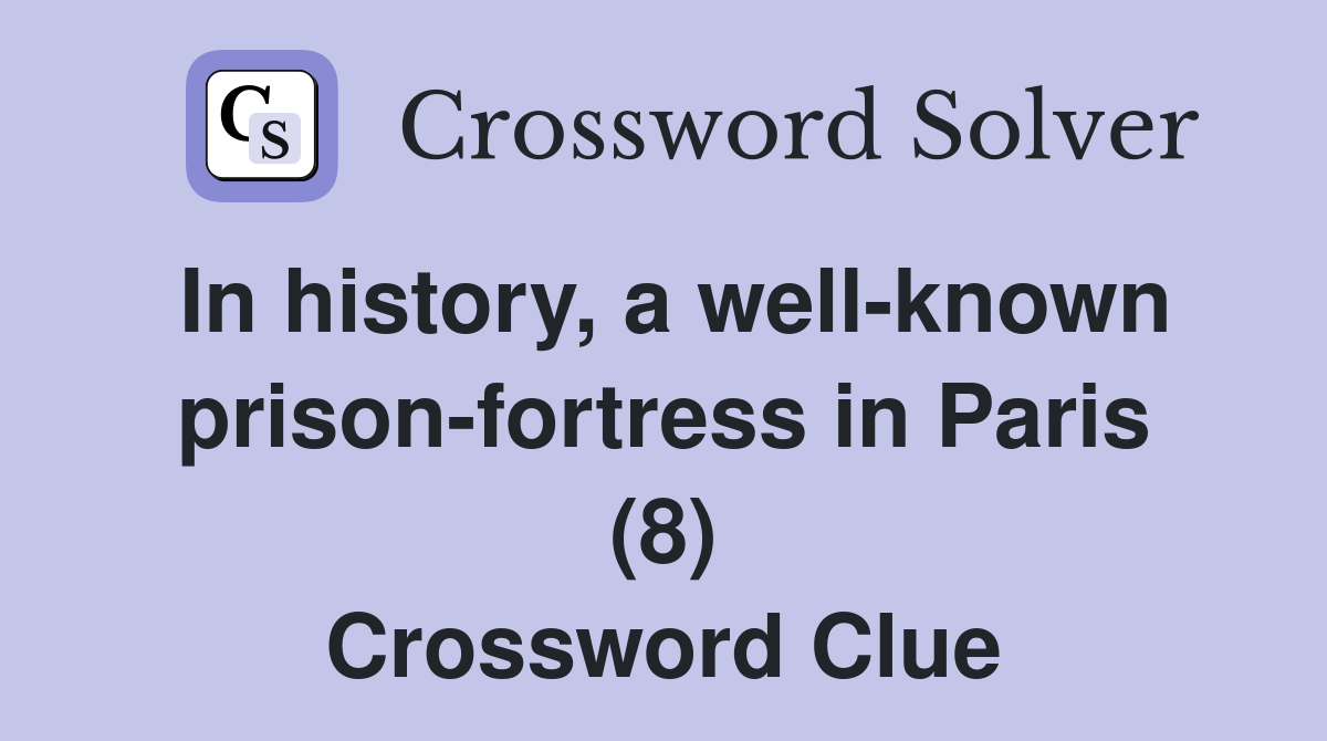 In history, a well-known prison-fortress in Paris (8) Crossword Clue