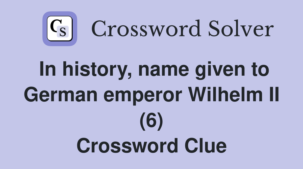 In history, name given to German emperor Wilhelm II (6) Crossword Clue