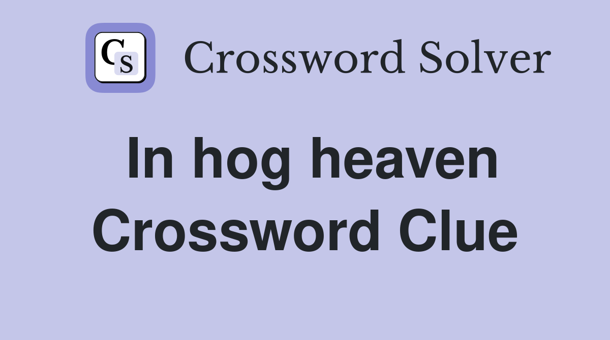 In hog heaven Crossword Clue